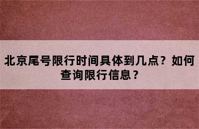 北京尾号限行时间具体到几点？如何查询限行信息？