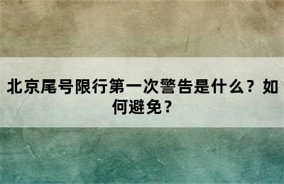 北京尾号限行第一次警告是什么？如何避免？