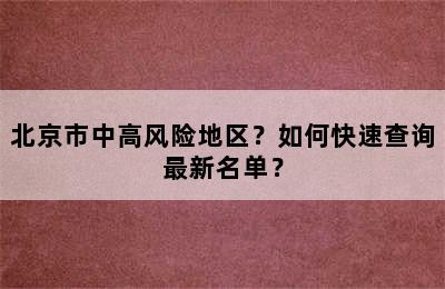 北京市中高风险地区？如何快速查询最新名单？