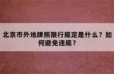 北京市外地牌照限行规定是什么？如何避免违规？