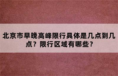 北京市早晚高峰限行具体是几点到几点？限行区域有哪些？