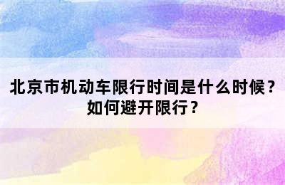 北京市机动车限行时间是什么时候？如何避开限行？