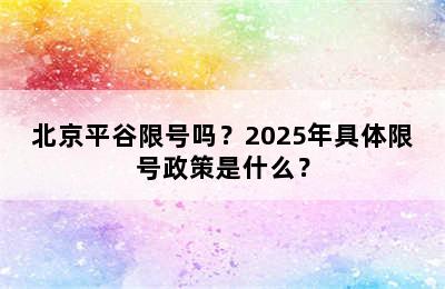 北京平谷限号吗？2025年具体限号政策是什么？
