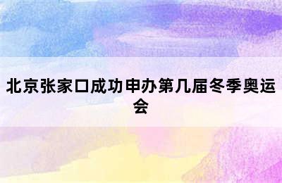 北京张家口成功申办第几届冬季奥运会