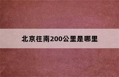 北京往南200公里是哪里