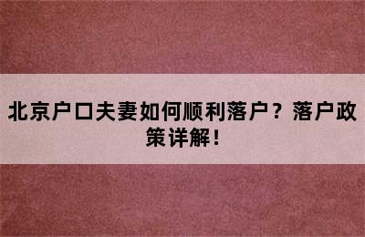 北京户口夫妻如何顺利落户？落户政策详解！