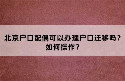 北京户口配偶可以办理户口迁移吗？如何操作？