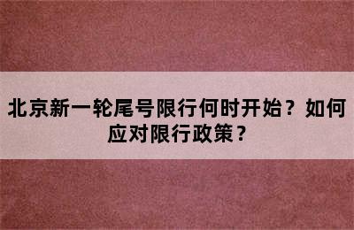 北京新一轮尾号限行何时开始？如何应对限行政策？