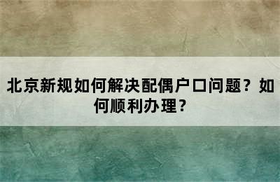 北京新规如何解决配偶户口问题？如何顺利办理？