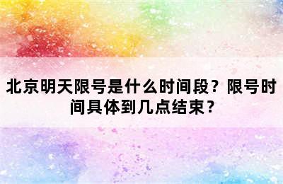 北京明天限号是什么时间段？限号时间具体到几点结束？