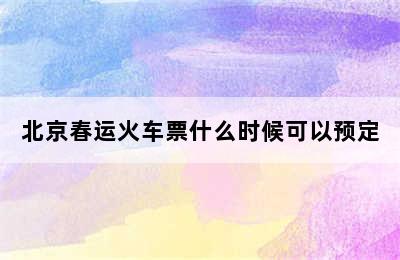 北京春运火车票什么时候可以预定