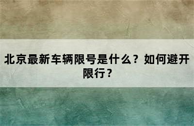 北京最新车辆限号是什么？如何避开限行？