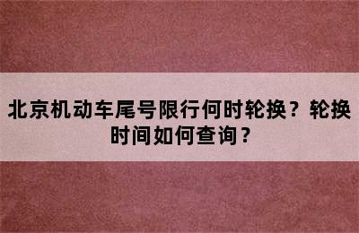 北京机动车尾号限行何时轮换？轮换时间如何查询？