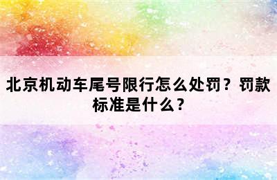 北京机动车尾号限行怎么处罚？罚款标准是什么？