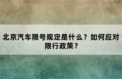 北京汽车限号规定是什么？如何应对限行政策？