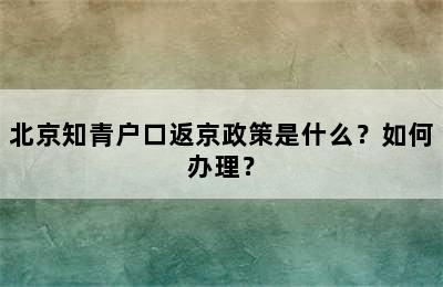 北京知青户口返京政策是什么？如何办理？