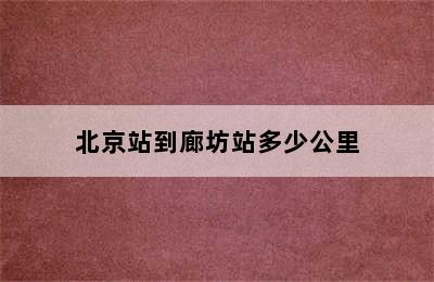 北京站到廊坊站多少公里