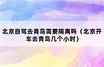 北京自驾去青岛需要隔离吗（北京开车去青岛几个小时）