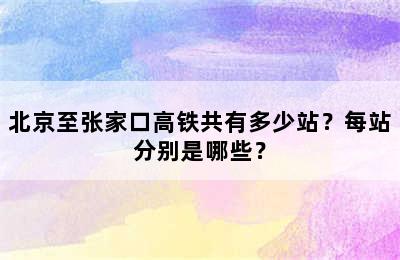 北京至张家口高铁共有多少站？每站分别是哪些？
