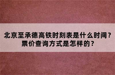 北京至承德高铁时刻表是什么时间？票价查询方式是怎样的？