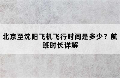 北京至沈阳飞机飞行时间是多少？航班时长详解