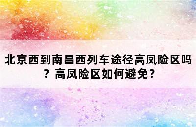 北京西到南昌西列车途径高凤险区吗？高凤险区如何避免？