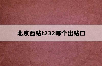 北京西站t232哪个出站口