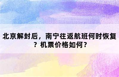 北京解封后，南宁往返航班何时恢复？机票价格如何？