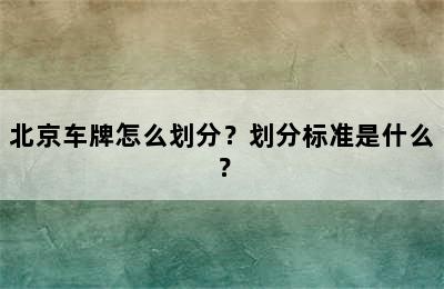 北京车牌怎么划分？划分标准是什么？
