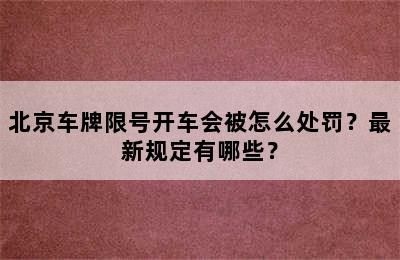 北京车牌限号开车会被怎么处罚？最新规定有哪些？