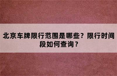 北京车牌限行范围是哪些？限行时间段如何查询？