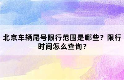 北京车辆尾号限行范围是哪些？限行时间怎么查询？
