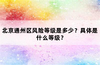 北京通州区风险等级是多少？具体是什么等级？