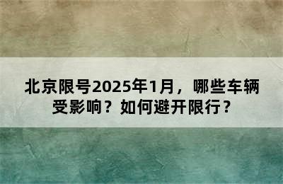 北京限号2025年1月，哪些车辆受影响？如何避开限行？
