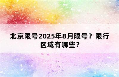北京限号2025年8月限号？限行区域有哪些？