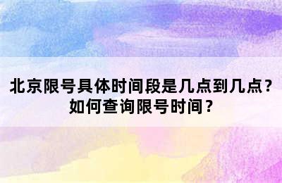 北京限号具体时间段是几点到几点？如何查询限号时间？
