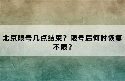 北京限号几点结束？限号后何时恢复不限？