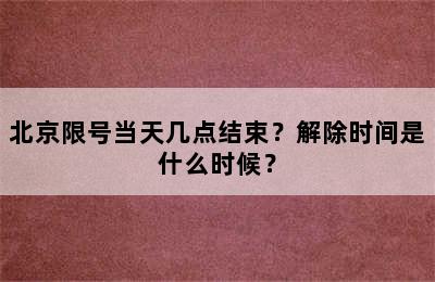北京限号当天几点结束？解除时间是什么时候？