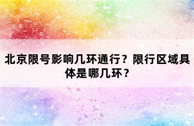北京限号影响几环通行？限行区域具体是哪几环？