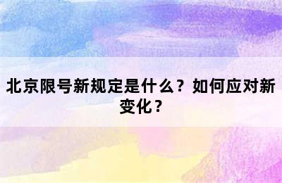 北京限号新规定是什么？如何应对新变化？