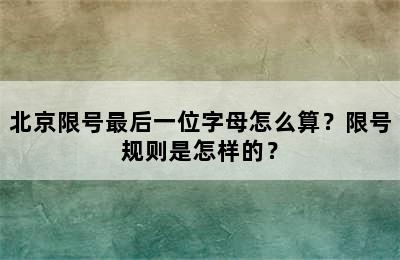 北京限号最后一位字母怎么算？限号规则是怎样的？