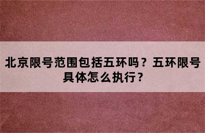 北京限号范围包括五环吗？五环限号具体怎么执行？