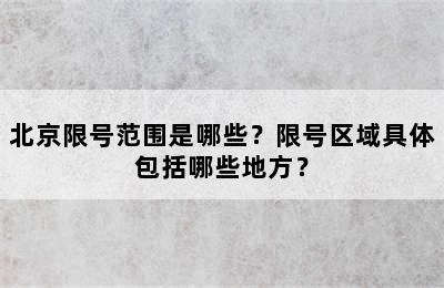 北京限号范围是哪些？限号区域具体包括哪些地方？