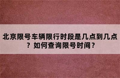 北京限号车辆限行时段是几点到几点？如何查询限号时间？