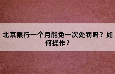 北京限行一个月能免一次处罚吗？如何操作？
