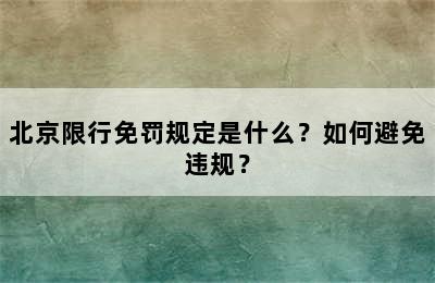 北京限行免罚规定是什么？如何避免违规？