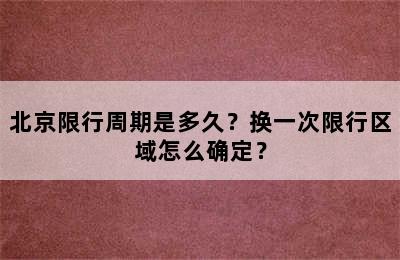 北京限行周期是多久？换一次限行区域怎么确定？