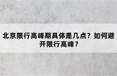 北京限行高峰期具体是几点？如何避开限行高峰？
