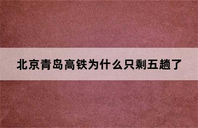 北京青岛高铁为什么只剩五趟了