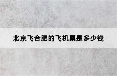北京飞合肥的飞机票是多少钱